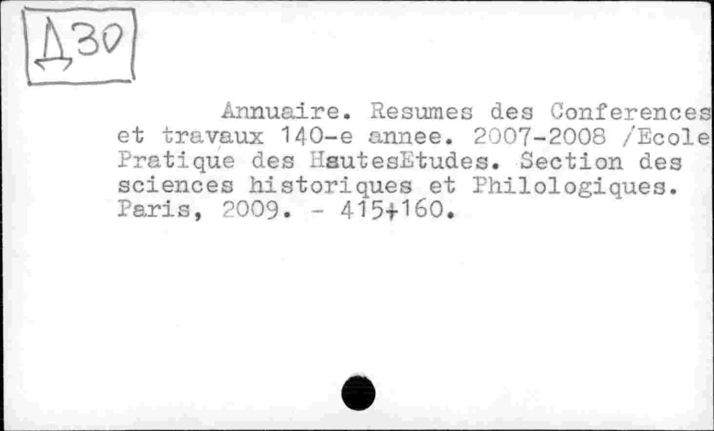 ﻿Annuaire. Resumes des Conferences et travaux 140-e annee. 2007-2008 /Ecole Pratique des HsutesEtudes. Section des sciences historiques et Philologiques. Paris, 2009. - 4154-160.